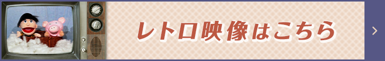 レトロ映像はこちら