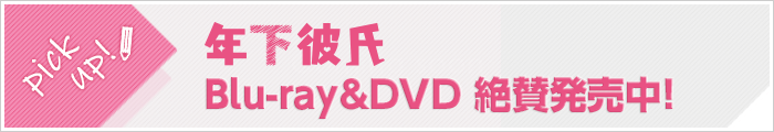 年下彼氏 Blu-ray＆DVD 絶賛発売中！