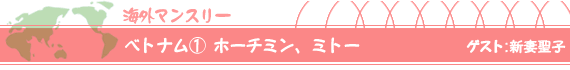 ベトナム（１）ホーチミン、ミトー　ゲスト：新妻聖子