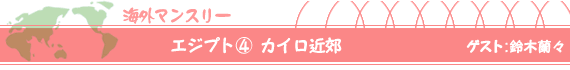 エジプト(4)カイロ近郊 ゲスト:鈴木蘭々